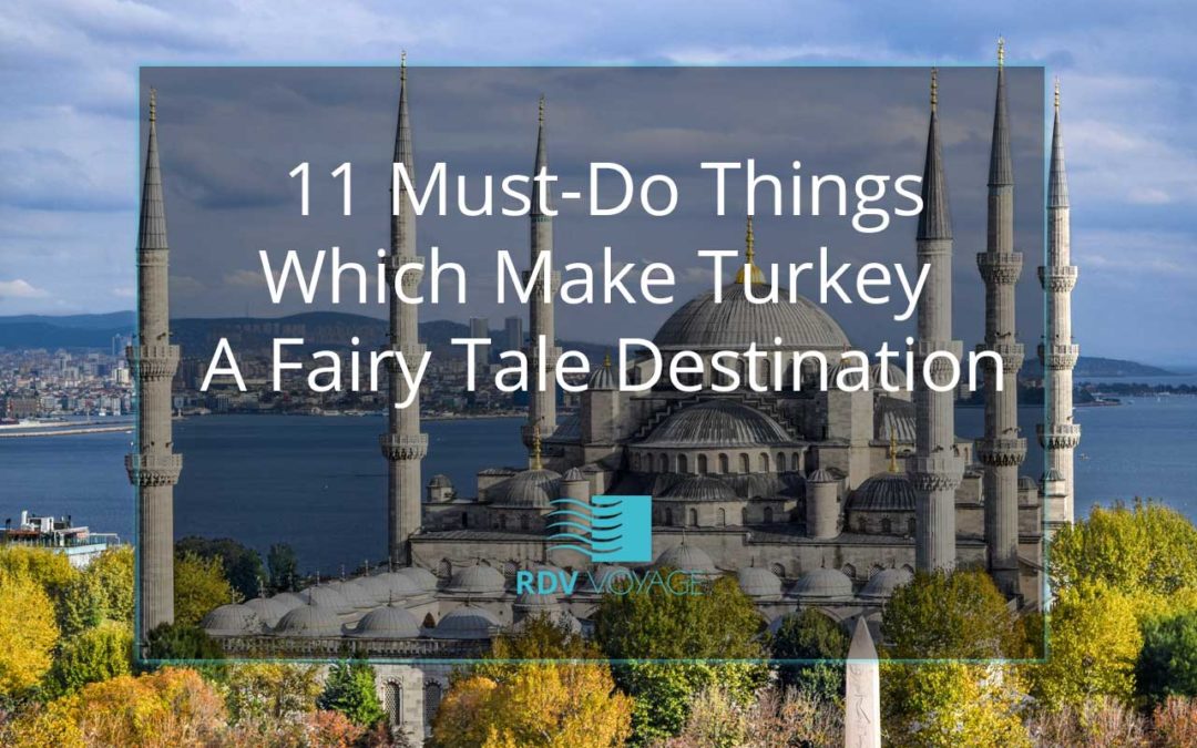 11 Must-Do Things Which Make Turkey a Fairy Tale Destination