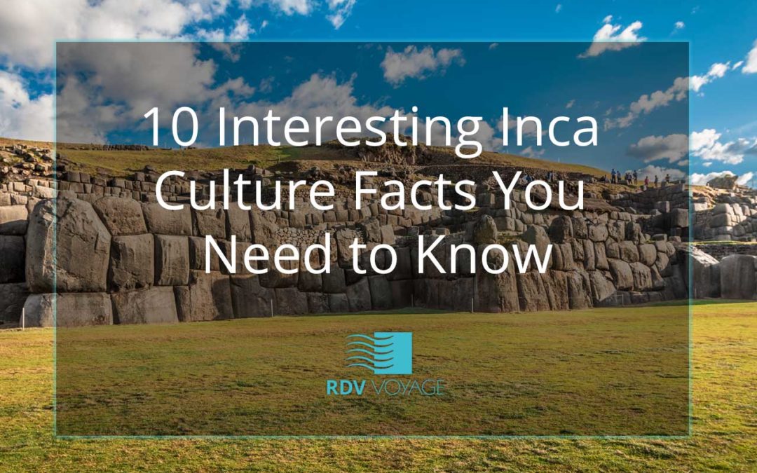 10 Interesting Inca Culture Facts You Need to Know