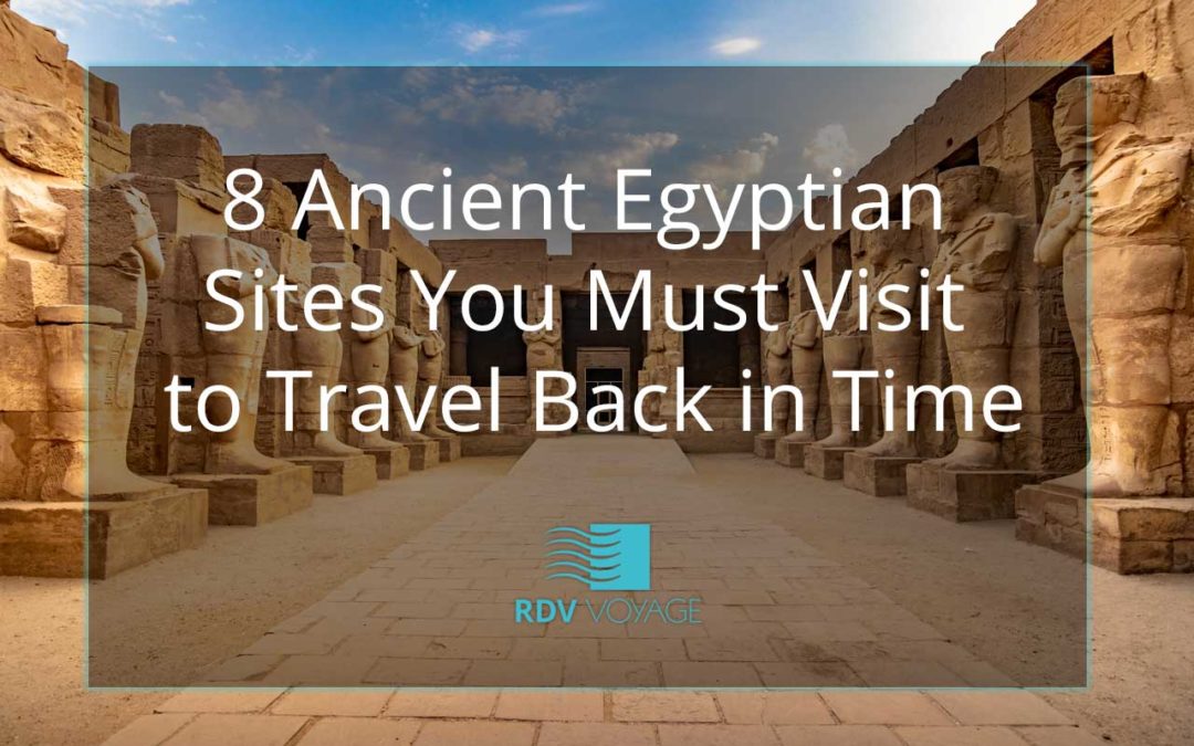 8 Ancient Egyptian Sites You Must Visit to Travel Back in Time