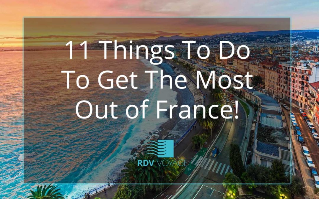 11 Things To Do To Get The Most Out of France!
