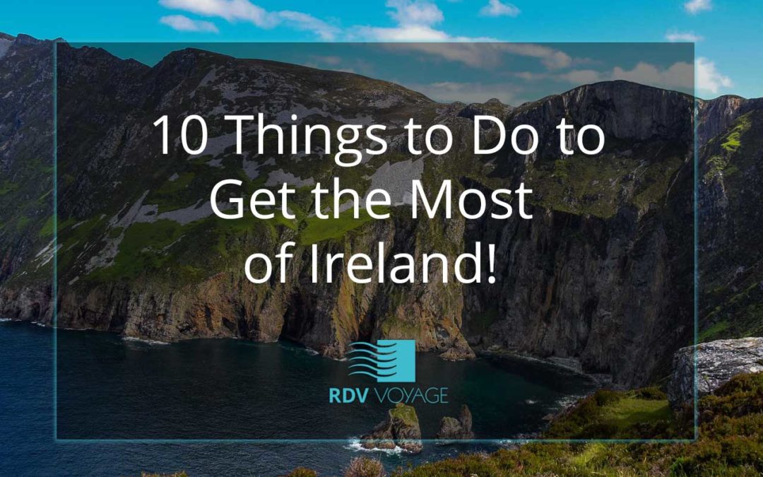 10 Things to Do to Get the Most of Ireland!